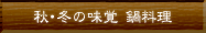 秋･冬の味覚 鍋料理